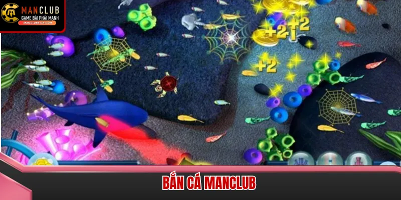 Thế giới bắn cá Manclub lung linh huyền ảo với tỷ lệ trả thưởng hấp dẫn hàng đầu